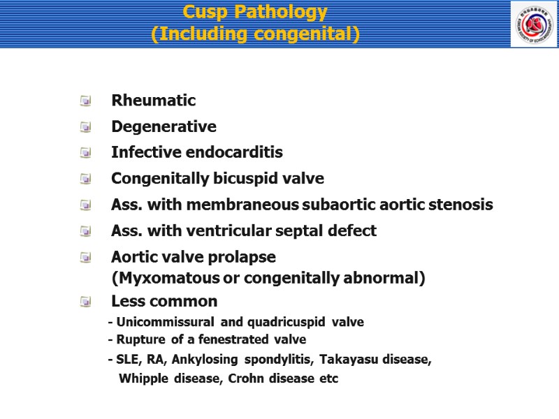 Cusp Pathology  (Including congenital) Rheumatic Degenerative Infective endocarditis Congenitally bicuspid valve Ass. with